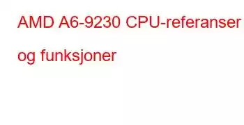 AMD A6-9230 CPU-referanser og funksjoner