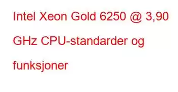 Intel Xeon Gold 6250 @ 3,90 GHz CPU-standarder og funksjoner