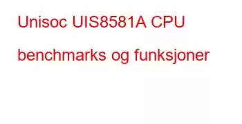 Unisoc UIS8581A CPU benchmarks og funksjoner