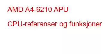 AMD A4-6210 APU CPU-referanser og funksjoner