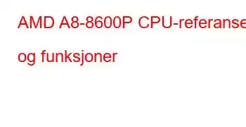 AMD A8-8600P CPU-referanser og funksjoner