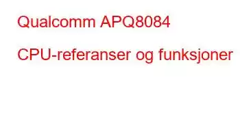 Qualcomm APQ8084 CPU-referanser og funksjoner