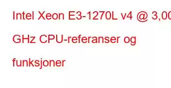 Intel Xeon E3-1270L v4 @ 3,00 GHz CPU-referanser og funksjoner