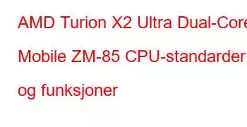 AMD Turion X2 Ultra Dual-Core Mobile ZM-85 CPU-standarder og funksjoner