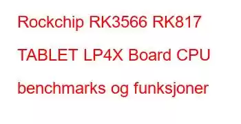 Rockchip RK3566 RK817 TABLET LP4X Board CPU benchmarks og funksjoner