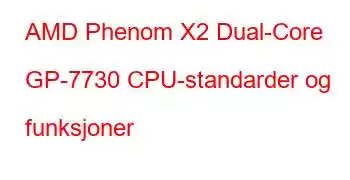 AMD Phenom X2 Dual-Core GP-7730 CPU-standarder og funksjoner