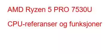 AMD Ryzen 5 PRO 7530U CPU-referanser og funksjoner