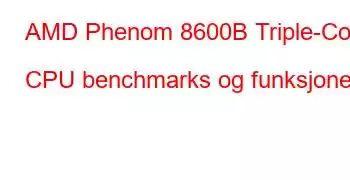 AMD Phenom 8600B Triple-Core CPU benchmarks og funksjoner