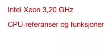 Intel Xeon 3,20 GHz CPU-referanser og funksjoner