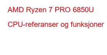 AMD Ryzen 7 PRO 6850U CPU-referanser og funksjoner