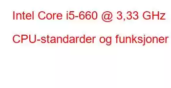 Intel Core i5-660 @ 3,33 GHz CPU-standarder og funksjoner