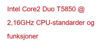 Intel Core2 Duo T5850 @ 2,16GHz CPU-standarder og funksjoner