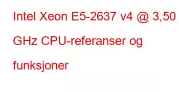 Intel Xeon E5-2637 v4 @ 3,50 GHz CPU-referanser og funksjoner