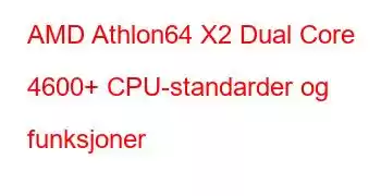 AMD Athlon64 X2 Dual Core 4600+ CPU-standarder og funksjoner