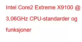 Intel Core2 Extreme X9100 @ 3,06GHz CPU-standarder og funksjoner