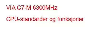 VIA C7-M 6300MHz CPU-standarder og funksjoner