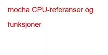 mocha CPU-referanser og funksjoner