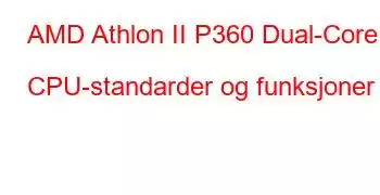 AMD Athlon II P360 Dual-Core CPU-standarder og funksjoner