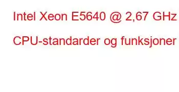 Intel Xeon E5640 @ 2,67 GHz CPU-standarder og funksjoner