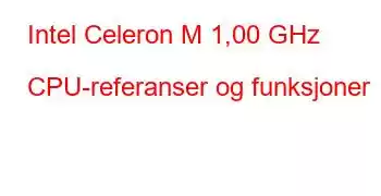 Intel Celeron M 1,00 GHz CPU-referanser og funksjoner