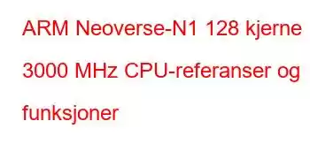 ARM Neoverse-N1 128 kjerne 3000 MHz CPU-referanser og funksjoner