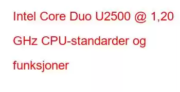 Intel Core Duo U2500 @ 1,20 GHz CPU-standarder og funksjoner