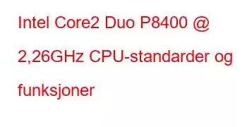 Intel Core2 Duo P8400 @ 2,26GHz CPU-standarder og funksjoner