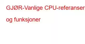 GJØR-Vanlige CPU-referanser og funksjoner