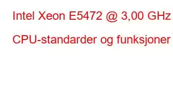 Intel Xeon E5472 @ 3,00 GHz CPU-standarder og funksjoner