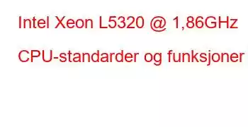 Intel Xeon L5320 @ 1,86GHz CPU-standarder og funksjoner