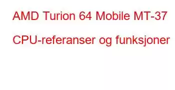 AMD Turion 64 Mobile MT-37 CPU-referanser og funksjoner