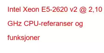 Intel Xeon E5-2620 v2 @ 2,10 GHz CPU-referanser og funksjoner