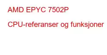 AMD EPYC 7502P CPU-referanser og funksjoner