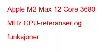 Apple M2 Max 12 Core 3680 MHz CPU-referanser og funksjoner