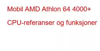 Mobil AMD Athlon 64 4000+ CPU-referanser og funksjoner