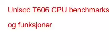 Unisoc T606 CPU benchmarks og funksjoner