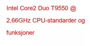 Intel Core2 Duo T9550 @ 2,66GHz CPU-standarder og funksjoner