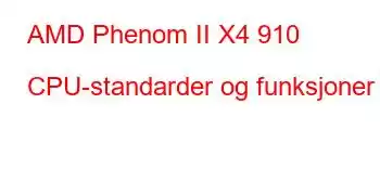 AMD Phenom II X4 910 CPU-standarder og funksjoner