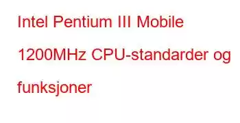 Intel Pentium III Mobile 1200MHz CPU-standarder og funksjoner