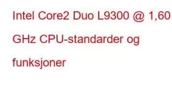 Intel Core2 Duo L9300 @ 1,60 GHz CPU-standarder og funksjoner