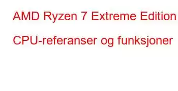 AMD Ryzen 7 Extreme Edition CPU-referanser og funksjoner