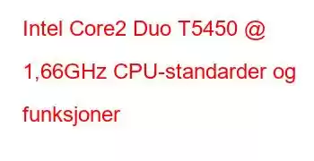 Intel Core2 Duo T5450 @ 1,66GHz CPU-standarder og funksjoner