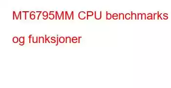 MT6795MM CPU benchmarks og funksjoner