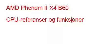 AMD Phenom II X4 B60 CPU-referanser og funksjoner