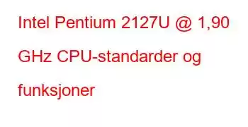 Intel Pentium 2127U @ 1,90 GHz CPU-standarder og funksjoner