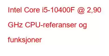 Intel Core i5-10400F @ 2,90 GHz CPU-referanser og funksjoner