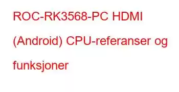 ROC-RK3568-PC HDMI (Android) CPU-referanser og funksjoner