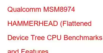 Qualcomm MSM8974 HAMMERHEAD (Flattened Device Tree CPU Benchmarks and Features