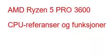 AMD Ryzen 5 PRO 3600 CPU-referanser og funksjoner