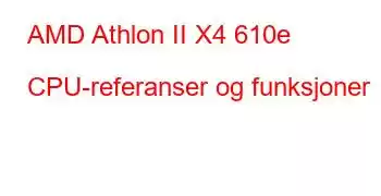 AMD Athlon II X4 610e CPU-referanser og funksjoner